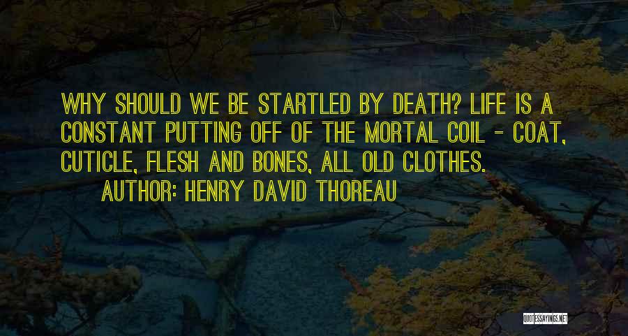 Henry David Thoreau Quotes: Why Should We Be Startled By Death? Life Is A Constant Putting Off Of The Mortal Coil - Coat, Cuticle,