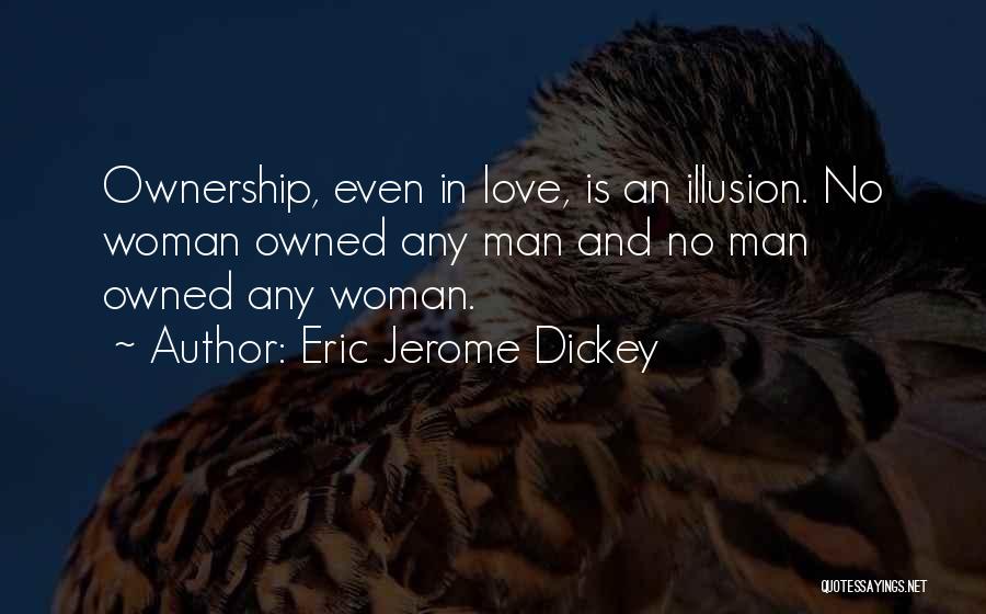Eric Jerome Dickey Quotes: Ownership, Even In Love, Is An Illusion. No Woman Owned Any Man And No Man Owned Any Woman.