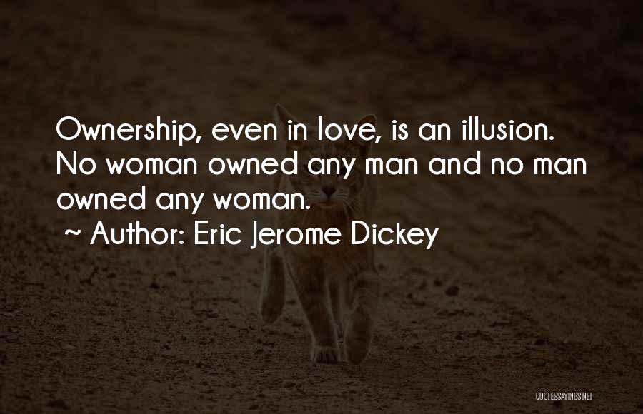 Eric Jerome Dickey Quotes: Ownership, Even In Love, Is An Illusion. No Woman Owned Any Man And No Man Owned Any Woman.