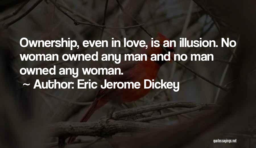 Eric Jerome Dickey Quotes: Ownership, Even In Love, Is An Illusion. No Woman Owned Any Man And No Man Owned Any Woman.