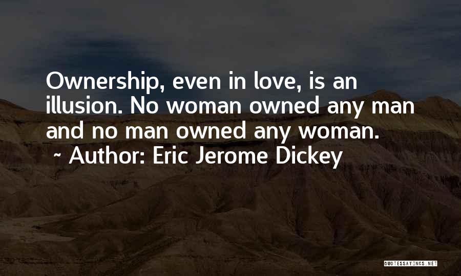 Eric Jerome Dickey Quotes: Ownership, Even In Love, Is An Illusion. No Woman Owned Any Man And No Man Owned Any Woman.