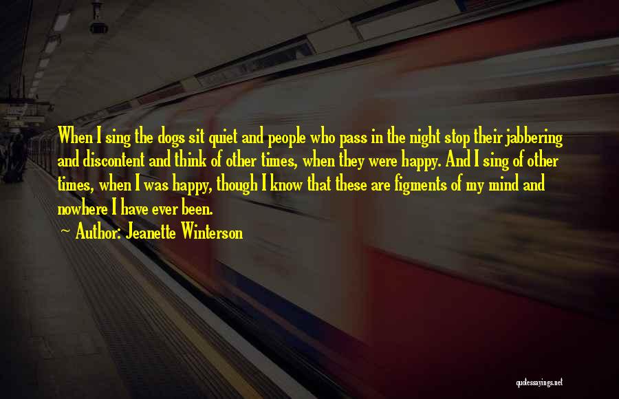 Jeanette Winterson Quotes: When I Sing The Dogs Sit Quiet And People Who Pass In The Night Stop Their Jabbering And Discontent And
