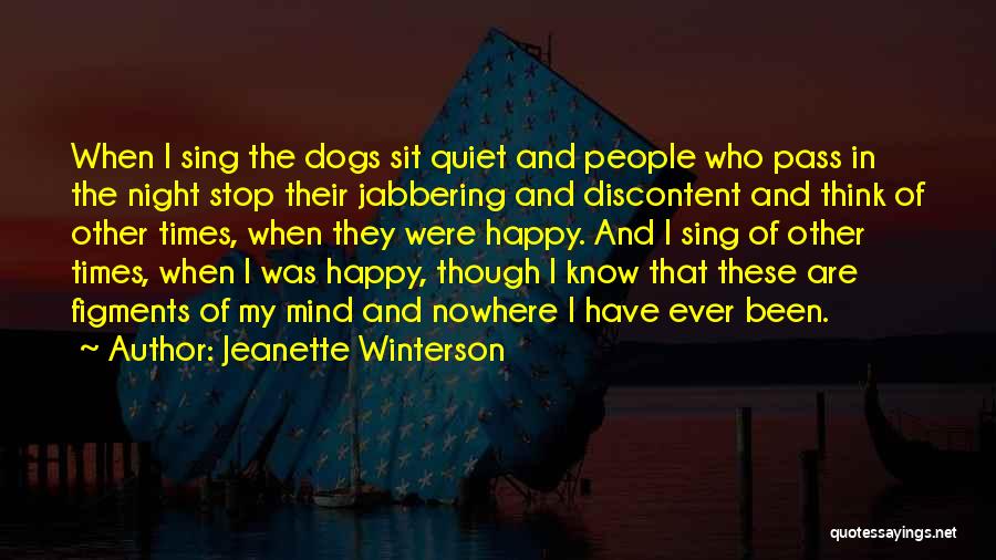 Jeanette Winterson Quotes: When I Sing The Dogs Sit Quiet And People Who Pass In The Night Stop Their Jabbering And Discontent And