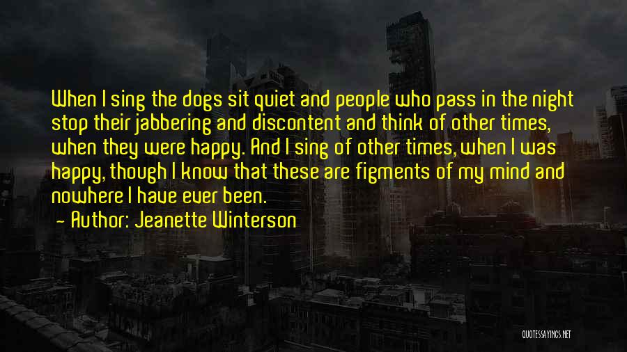 Jeanette Winterson Quotes: When I Sing The Dogs Sit Quiet And People Who Pass In The Night Stop Their Jabbering And Discontent And