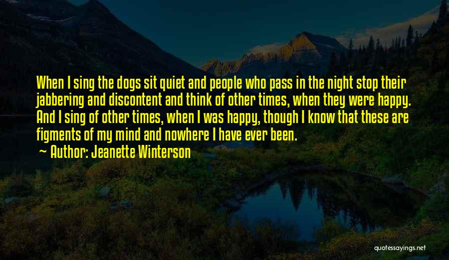 Jeanette Winterson Quotes: When I Sing The Dogs Sit Quiet And People Who Pass In The Night Stop Their Jabbering And Discontent And