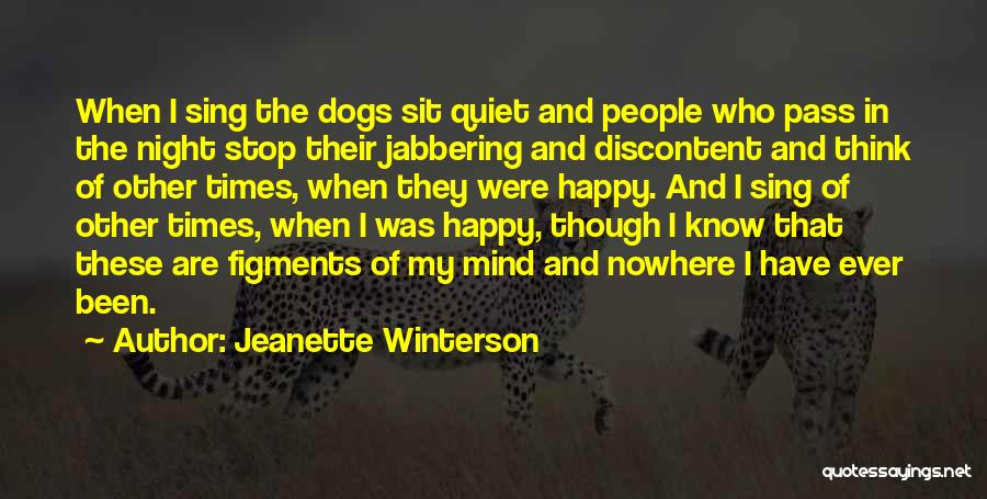 Jeanette Winterson Quotes: When I Sing The Dogs Sit Quiet And People Who Pass In The Night Stop Their Jabbering And Discontent And