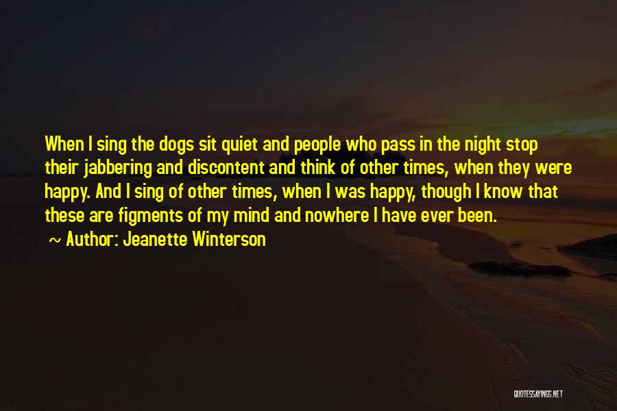 Jeanette Winterson Quotes: When I Sing The Dogs Sit Quiet And People Who Pass In The Night Stop Their Jabbering And Discontent And