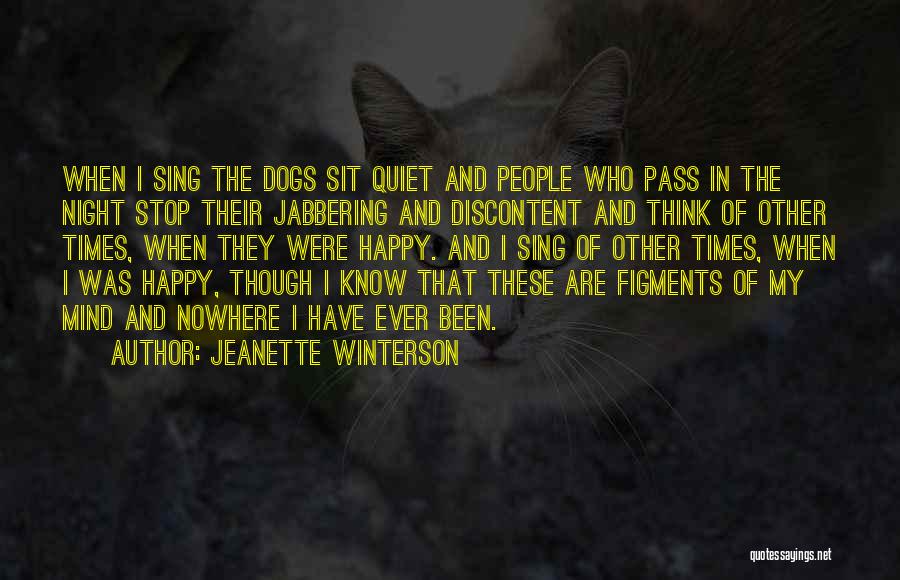 Jeanette Winterson Quotes: When I Sing The Dogs Sit Quiet And People Who Pass In The Night Stop Their Jabbering And Discontent And