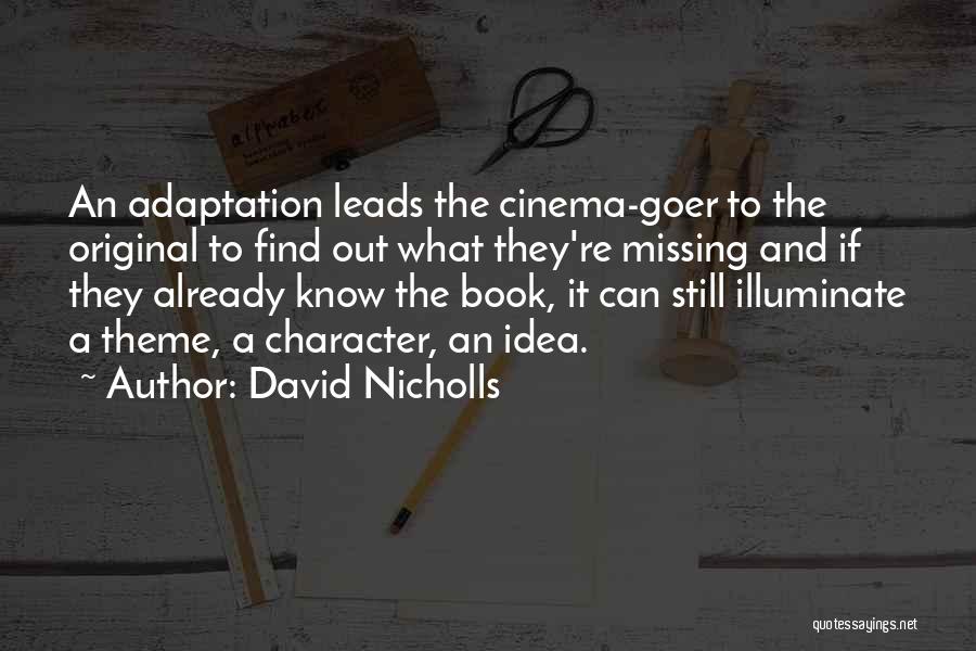 David Nicholls Quotes: An Adaptation Leads The Cinema-goer To The Original To Find Out What They're Missing And If They Already Know The