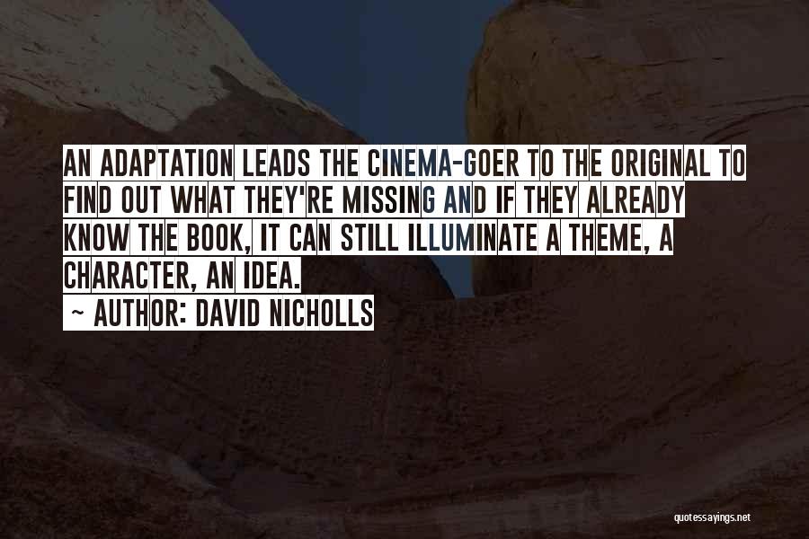 David Nicholls Quotes: An Adaptation Leads The Cinema-goer To The Original To Find Out What They're Missing And If They Already Know The