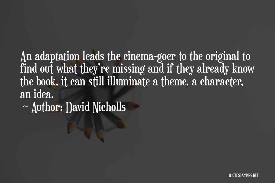 David Nicholls Quotes: An Adaptation Leads The Cinema-goer To The Original To Find Out What They're Missing And If They Already Know The