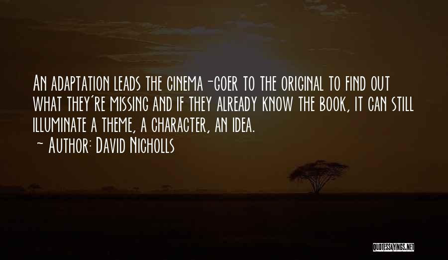 David Nicholls Quotes: An Adaptation Leads The Cinema-goer To The Original To Find Out What They're Missing And If They Already Know The