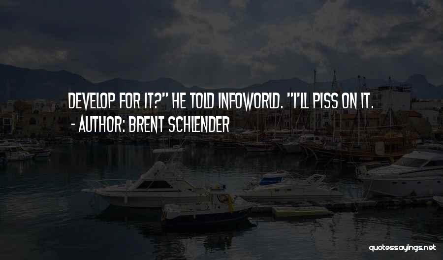 Brent Schlender Quotes: Develop For It? He Told Infoworld. I'll Piss On It.