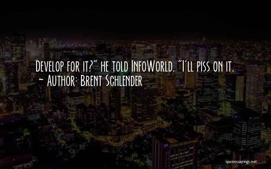 Brent Schlender Quotes: Develop For It? He Told Infoworld. I'll Piss On It.