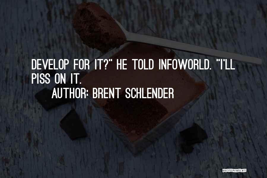 Brent Schlender Quotes: Develop For It? He Told Infoworld. I'll Piss On It.