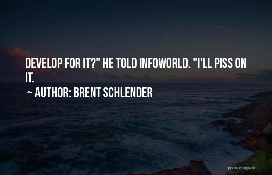 Brent Schlender Quotes: Develop For It? He Told Infoworld. I'll Piss On It.