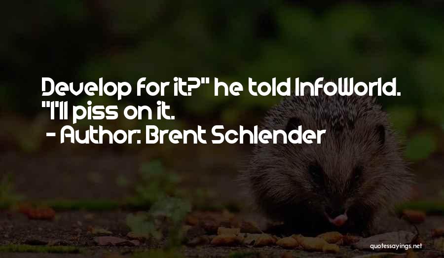 Brent Schlender Quotes: Develop For It? He Told Infoworld. I'll Piss On It.