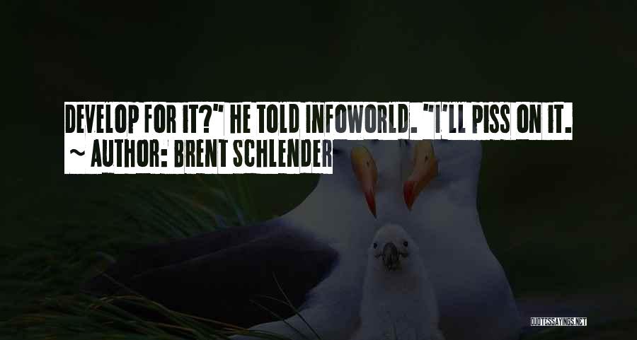 Brent Schlender Quotes: Develop For It? He Told Infoworld. I'll Piss On It.