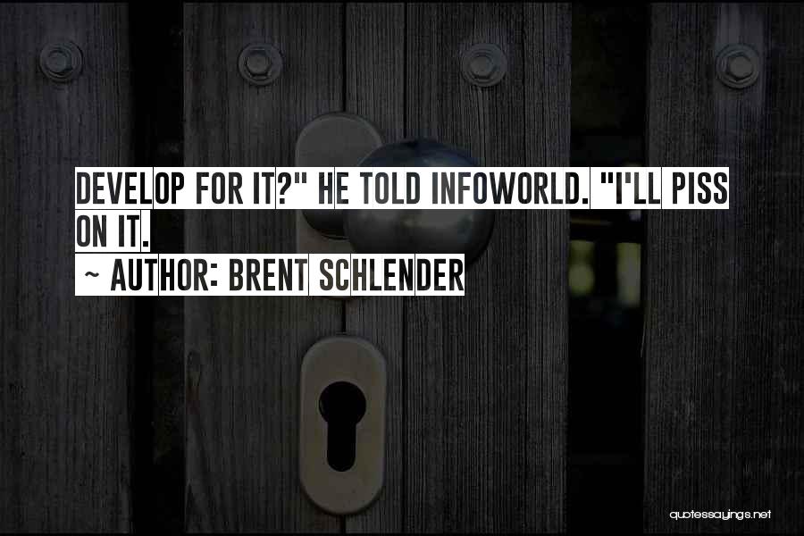 Brent Schlender Quotes: Develop For It? He Told Infoworld. I'll Piss On It.