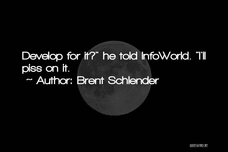 Brent Schlender Quotes: Develop For It? He Told Infoworld. I'll Piss On It.