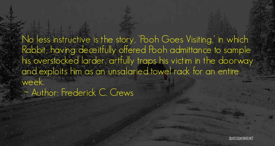 Frederick C. Crews Quotes: No Less Instructive Is The Story, 'pooh Goes Visiting,' In Which Rabbit, Having Deceitfully Offered Pooh Admittance To Sample His