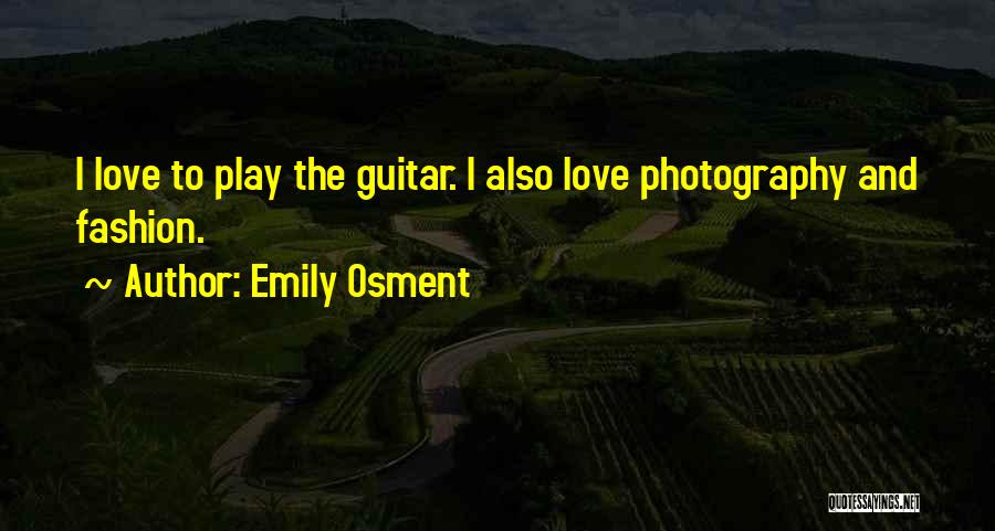 Emily Osment Quotes: I Love To Play The Guitar. I Also Love Photography And Fashion.