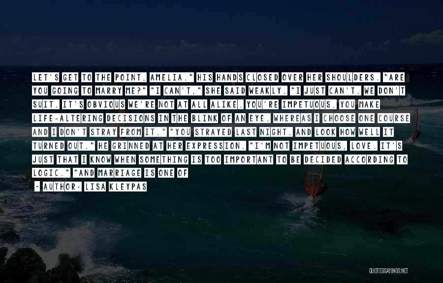 Lisa Kleypas Quotes: Let's Get To The Point, Amelia. His Hands Closed Over Her Shoulders. Are You Going To Marry Me? I Can't,