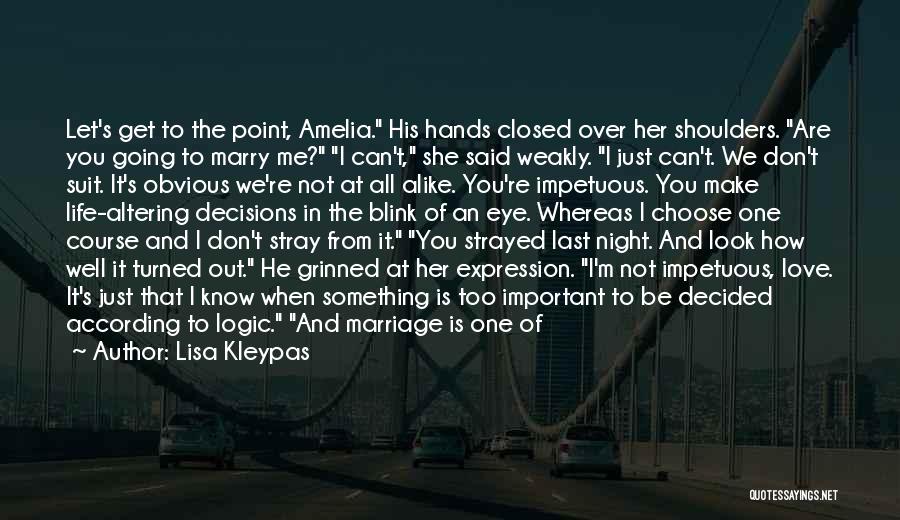 Lisa Kleypas Quotes: Let's Get To The Point, Amelia. His Hands Closed Over Her Shoulders. Are You Going To Marry Me? I Can't,