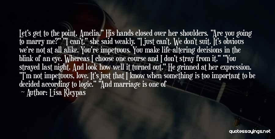 Lisa Kleypas Quotes: Let's Get To The Point, Amelia. His Hands Closed Over Her Shoulders. Are You Going To Marry Me? I Can't,