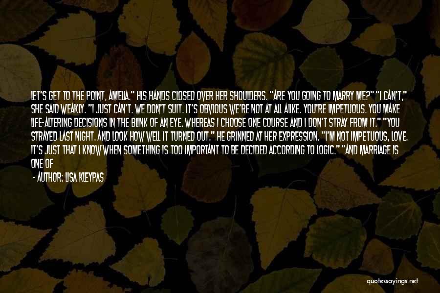 Lisa Kleypas Quotes: Let's Get To The Point, Amelia. His Hands Closed Over Her Shoulders. Are You Going To Marry Me? I Can't,