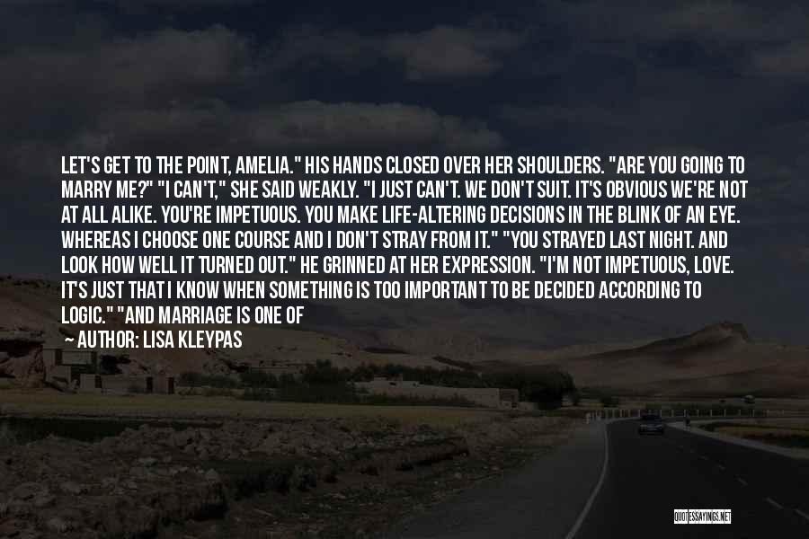 Lisa Kleypas Quotes: Let's Get To The Point, Amelia. His Hands Closed Over Her Shoulders. Are You Going To Marry Me? I Can't,