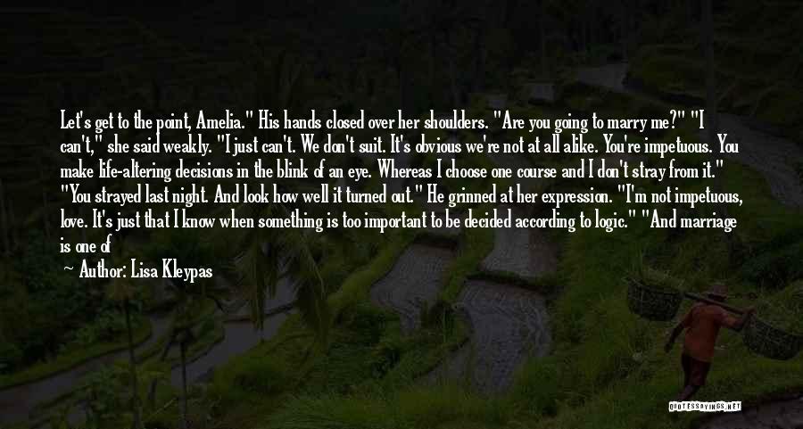 Lisa Kleypas Quotes: Let's Get To The Point, Amelia. His Hands Closed Over Her Shoulders. Are You Going To Marry Me? I Can't,