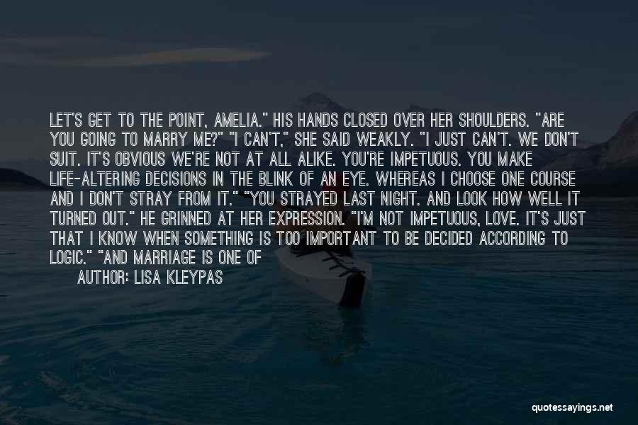 Lisa Kleypas Quotes: Let's Get To The Point, Amelia. His Hands Closed Over Her Shoulders. Are You Going To Marry Me? I Can't,