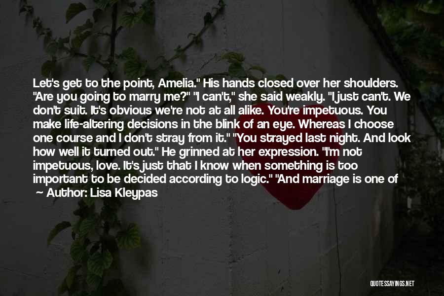 Lisa Kleypas Quotes: Let's Get To The Point, Amelia. His Hands Closed Over Her Shoulders. Are You Going To Marry Me? I Can't,