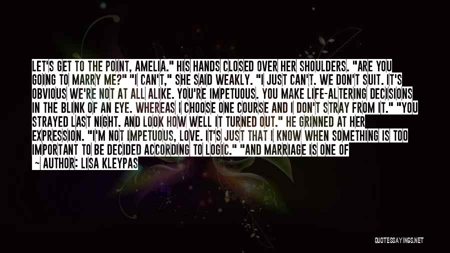 Lisa Kleypas Quotes: Let's Get To The Point, Amelia. His Hands Closed Over Her Shoulders. Are You Going To Marry Me? I Can't,