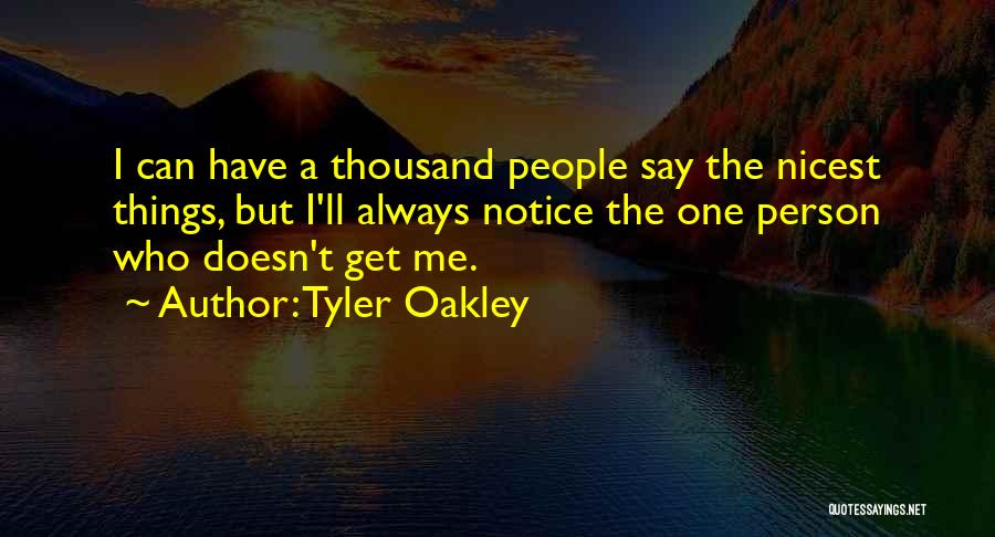 Tyler Oakley Quotes: I Can Have A Thousand People Say The Nicest Things, But I'll Always Notice The One Person Who Doesn't Get