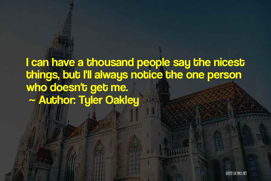 Tyler Oakley Quotes: I Can Have A Thousand People Say The Nicest Things, But I'll Always Notice The One Person Who Doesn't Get