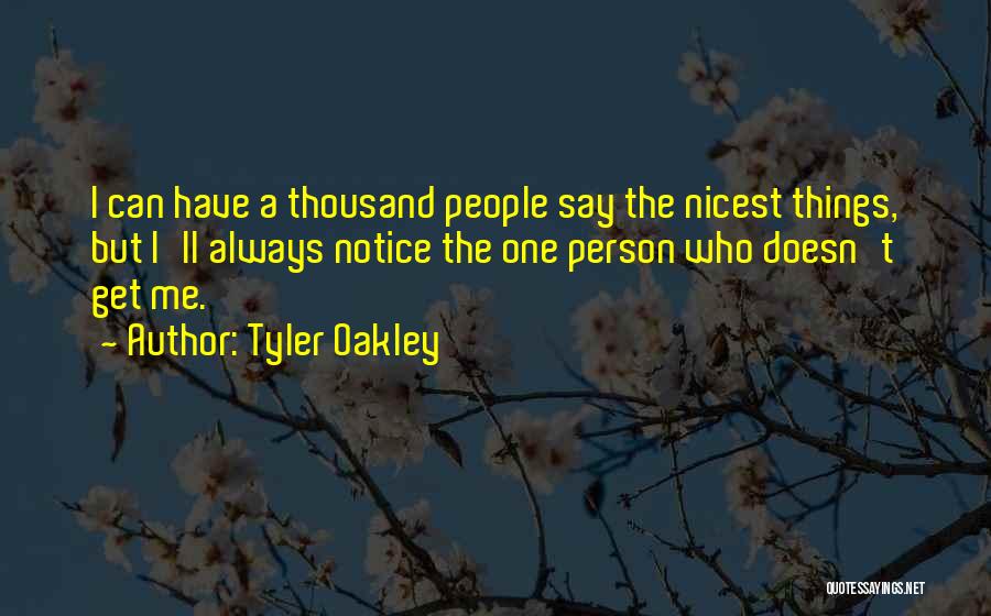 Tyler Oakley Quotes: I Can Have A Thousand People Say The Nicest Things, But I'll Always Notice The One Person Who Doesn't Get