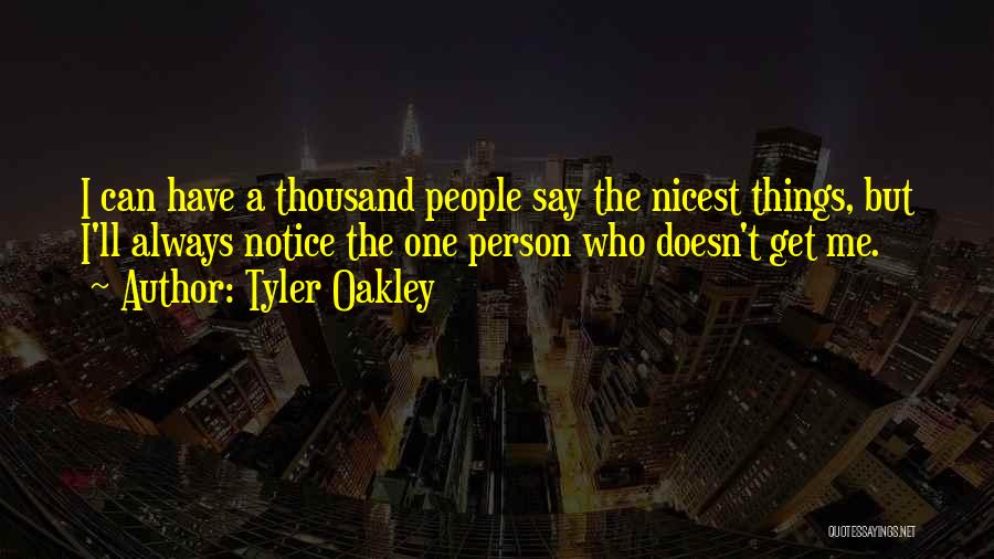 Tyler Oakley Quotes: I Can Have A Thousand People Say The Nicest Things, But I'll Always Notice The One Person Who Doesn't Get