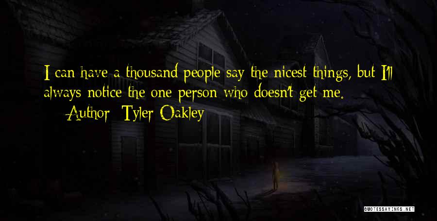 Tyler Oakley Quotes: I Can Have A Thousand People Say The Nicest Things, But I'll Always Notice The One Person Who Doesn't Get