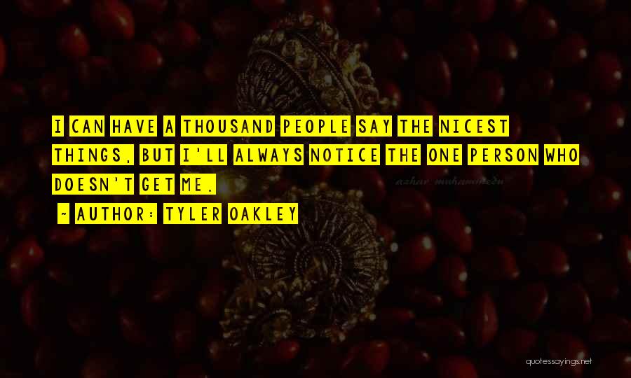 Tyler Oakley Quotes: I Can Have A Thousand People Say The Nicest Things, But I'll Always Notice The One Person Who Doesn't Get