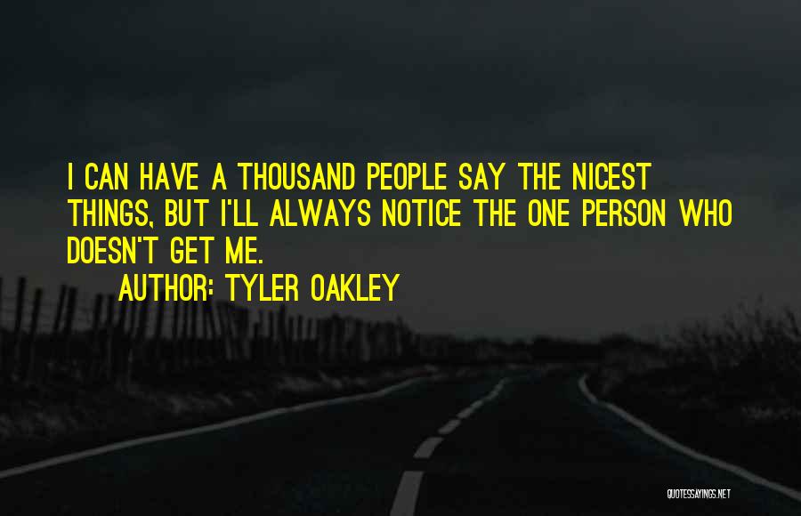 Tyler Oakley Quotes: I Can Have A Thousand People Say The Nicest Things, But I'll Always Notice The One Person Who Doesn't Get