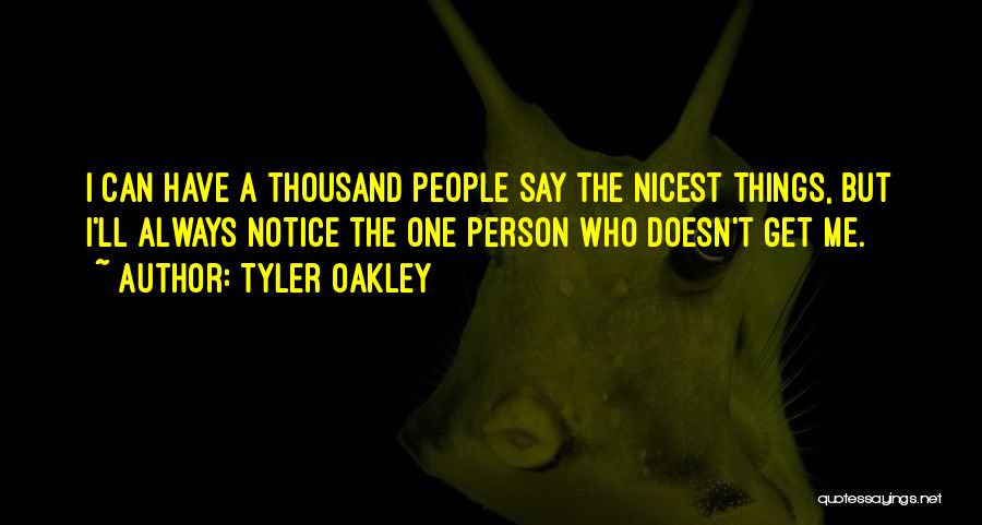 Tyler Oakley Quotes: I Can Have A Thousand People Say The Nicest Things, But I'll Always Notice The One Person Who Doesn't Get