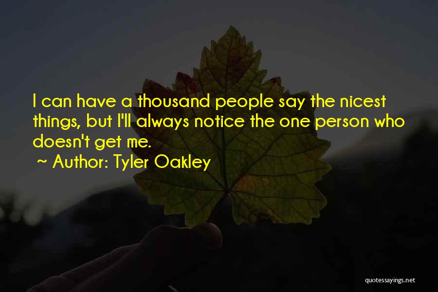 Tyler Oakley Quotes: I Can Have A Thousand People Say The Nicest Things, But I'll Always Notice The One Person Who Doesn't Get