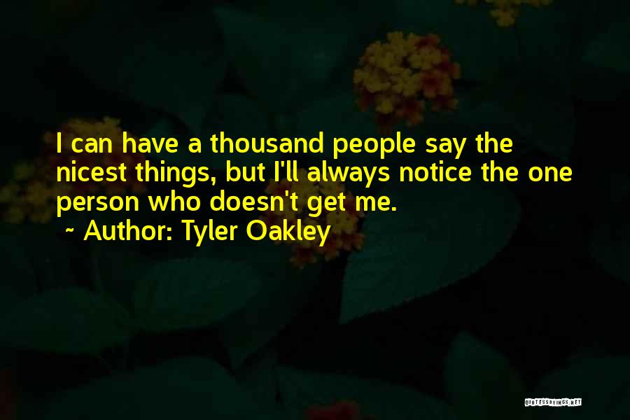 Tyler Oakley Quotes: I Can Have A Thousand People Say The Nicest Things, But I'll Always Notice The One Person Who Doesn't Get