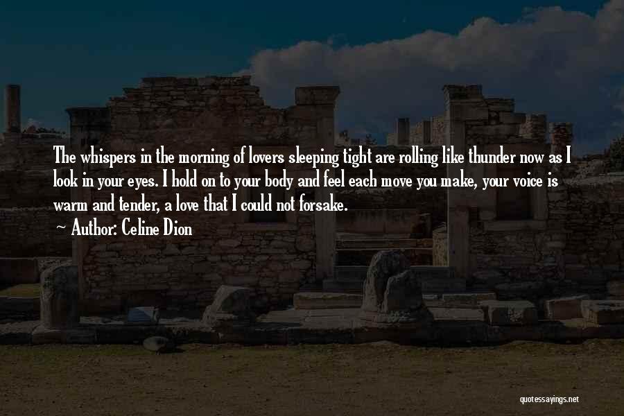 Celine Dion Quotes: The Whispers In The Morning Of Lovers Sleeping Tight Are Rolling Like Thunder Now As I Look In Your Eyes.