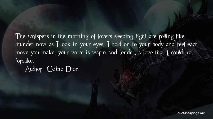 Celine Dion Quotes: The Whispers In The Morning Of Lovers Sleeping Tight Are Rolling Like Thunder Now As I Look In Your Eyes.