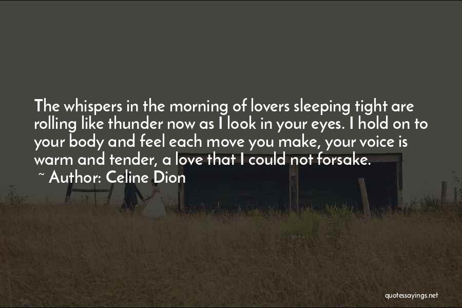 Celine Dion Quotes: The Whispers In The Morning Of Lovers Sleeping Tight Are Rolling Like Thunder Now As I Look In Your Eyes.