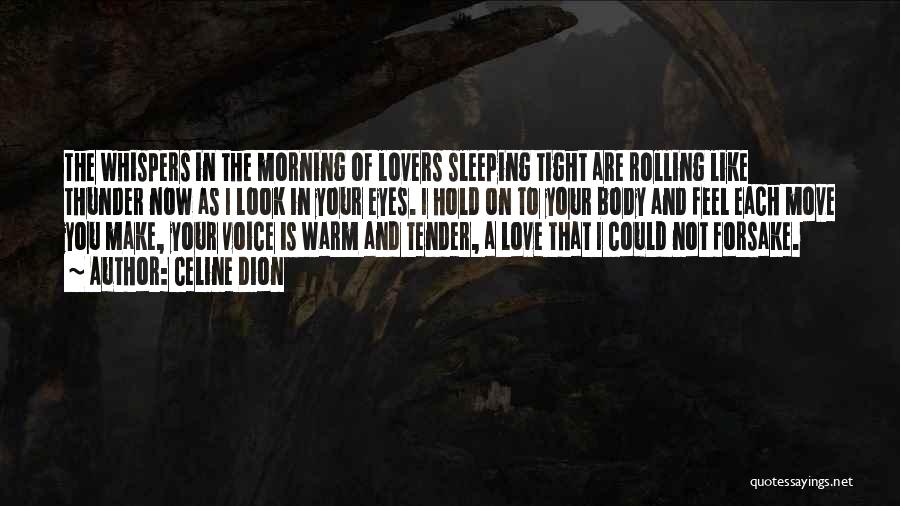 Celine Dion Quotes: The Whispers In The Morning Of Lovers Sleeping Tight Are Rolling Like Thunder Now As I Look In Your Eyes.