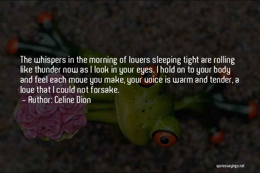 Celine Dion Quotes: The Whispers In The Morning Of Lovers Sleeping Tight Are Rolling Like Thunder Now As I Look In Your Eyes.
